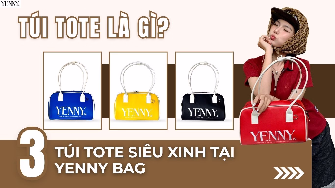 Túi tote là gì? Khám phá toàn bộ túi tote YENNY BAG