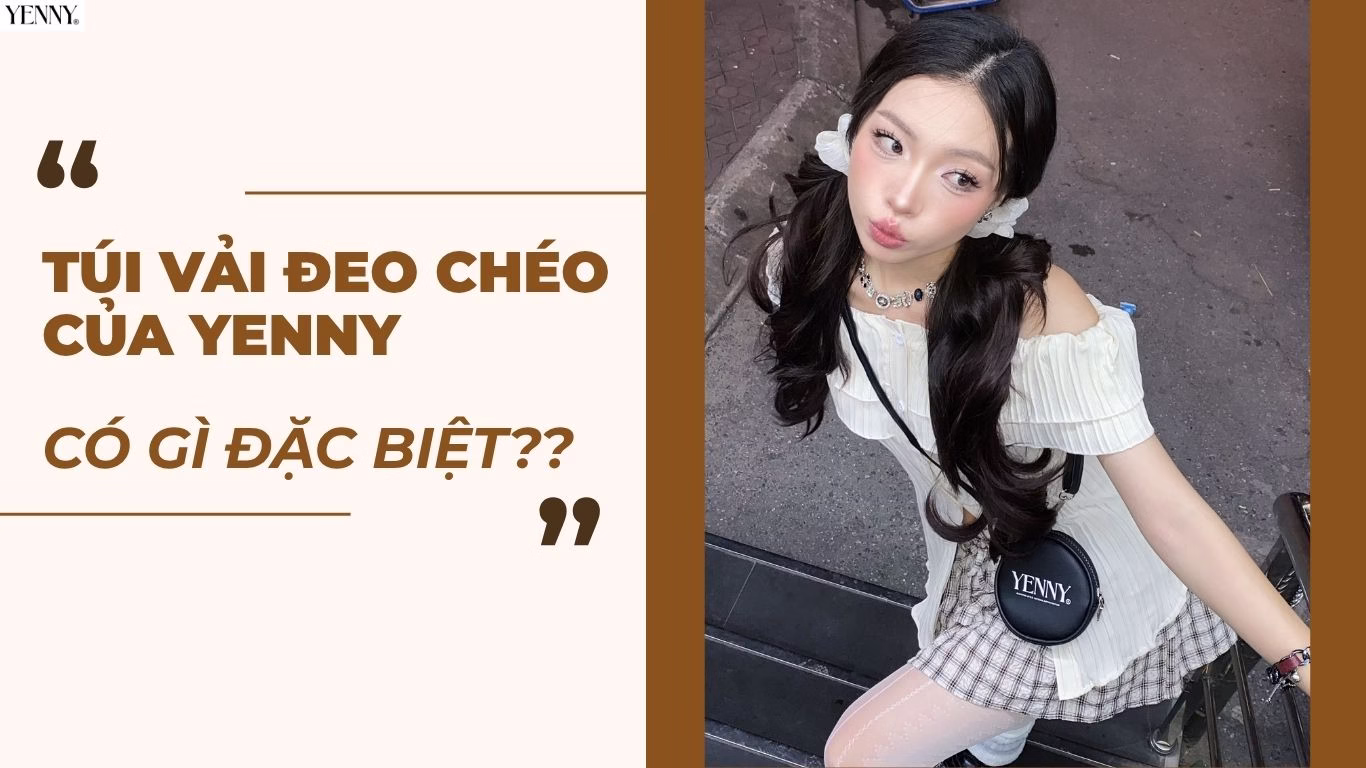 5+ Túi vải đeo chéo của YENNY có gì đặc biệt?
