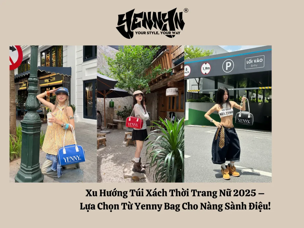 Xu Hướng Túi Xách Thời Trang Nữ 2025 – Lựa Chọn Từ Yenny Bag Cho Nàng Sành Điệu